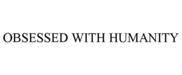 OBSESSED WITH HUMANITY - official mark drawing from the USPTO record