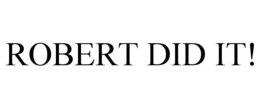 ROBERT DID IT! - official mark drawing from the USPTO record