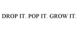 DROP IT. POP IT. GROW IT. - official mark drawing from the USPTO record