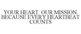 YOUR HEART. OUR MISSION. BECAUSE EVERY HEARTBEAT COUNTS - official mark drawing from the USPTO record